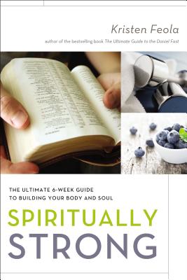 Spiritually Strong: The Ultimate 6-Week Guide to Building Your Body and Soul - Kristen Feola