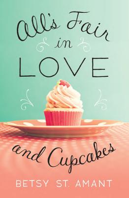 All's Fair in Love and Cupcakes - Betsy St Amant