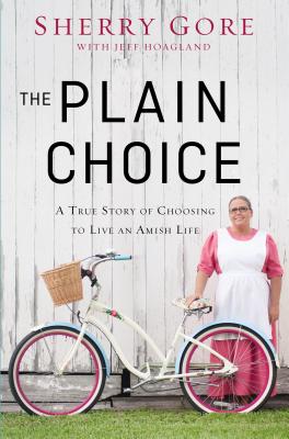 The Plain Choice: A True Story of Choosing to Live an Amish Life - Sherry Gore