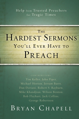 The Hardest Sermons You'll Ever Have to Preach: Help from Trusted Preachers for Tragic Times - Bryan Chapell