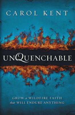 Unquenchable: Grow a Wildfire Faith That Will Endure Anything - Carol Kent