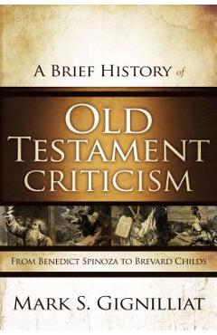 Coperta cărții 'A Brief History of Old Testament Criticism: From Benedict Spinoza to Brevard Childs - Mark S. Gignilliat'