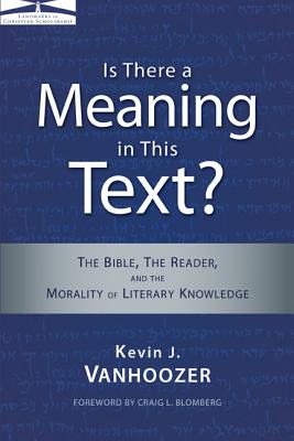 Is There a Meaning in This Text?: The Bible, the Reader, and the Morality of Literary Knowledge - Kevin J. Vanhoozer