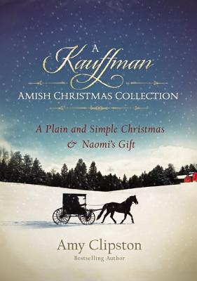 A Kauffman Amish Christmas Collection: A Plain and Simple Christmas & Naomi's Gift - Amy Clipston