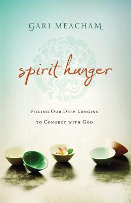 Spirit Hunger: Filling Our Deep Longing to Connect with God - Gari Meacham