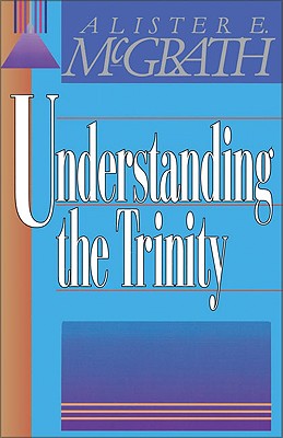 Understanding the Trinity - Alister E. Mcgrath