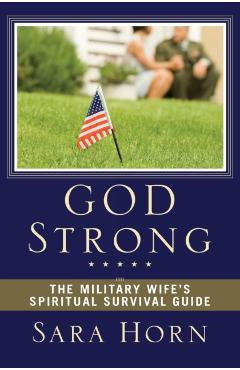 God Strong: The Military Wife's Spiritual Survival Guide - Sara Horn