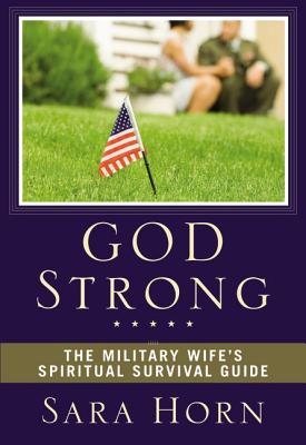 God Strong: The Military Wife's Spiritual Survival Guide - Sara Horn