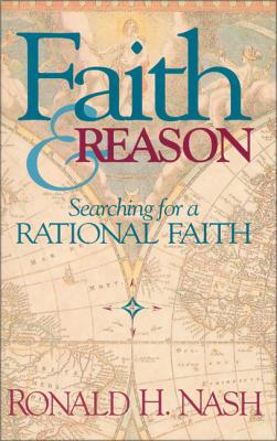 Faith and Reason: Searching for a Rational Faith - Ronald H. Nash