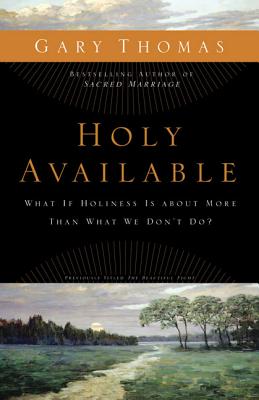 Holy Available: What If Holiness Is about More Than What We Don't Do? - Gary Thomas
