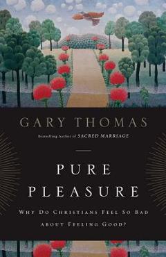 Coperta cărții 'Pure Pleasure: Why Do Christians Feel So Bad about Feeling Good? - Gary Thomas'