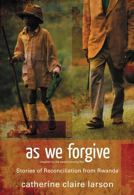 As We Forgive: Stories of Reconciliation from Rwanda - Catherine Claire Larson