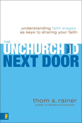 The Unchurched Next Door: Understanding Faith Stages as Keys to Sharing Your Faith - Thom S. Rainer