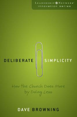Deliberate Simplicity: How the Church Does More by Doing Less - Dave Browning