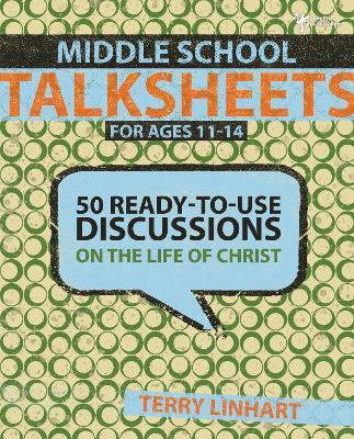 Middle School Talksheets for Ages 11-14: 50 Ready-To-Use Discussions on the Life of Christ - Terry D. Linhart