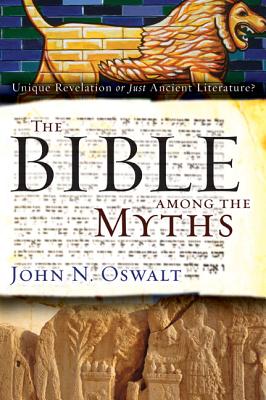 The Bible Among the Myths: Unique Revelation or Just Ancient Literature? - John N. Oswalt