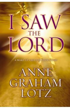 Coperta cărții 'I Saw the Lord: A Wake-Up Call for Your Heart - Anne Graham Lotz'