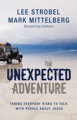The Unexpected Adventure: Taking Everyday Risks to Talk with People about Jesus - Lee Strobel