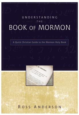Understanding the Book of Mormon: A Quick Christian Guide to the Mormon Holy Book - Ross Anderson
