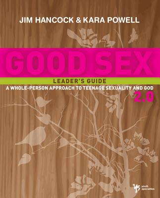 Good Sex 2.0: A Whole-Person Approach to Teenage Sexuality and God - Jim Hancock