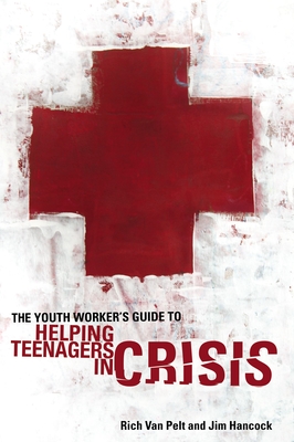 The Youth Worker's Guide to Helping Teenagers in Crisis - Rich Van Pelt