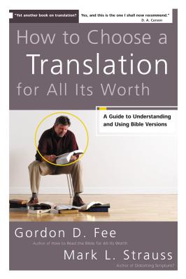 How to Choose a Translation for All Its Worth: A Guide to Understanding and Using Bible Versions - Gordon D. Fee