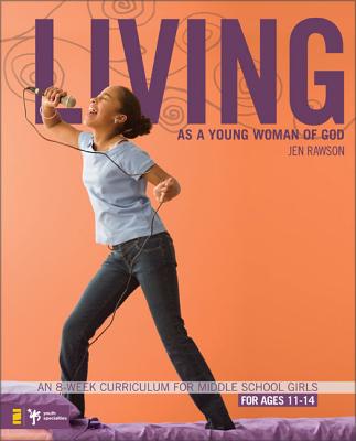 Living as a Young Woman of God: An 8-Week Curriculum for Middle School Girls, for Ages 11-14 - Jen Rawson