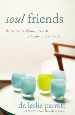 Soul Friends: What Every Woman Needs to Grow in Her Faith - Leslie Parrott