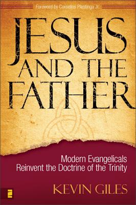 Jesus and the Father: Modern Evangelicals Reinvent the Doctrine of the Trinity - Kevin N. Giles