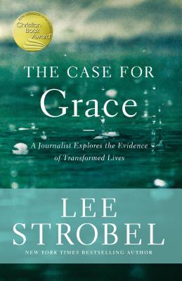 The Case for Grace: A Journalist Explores the Evidence of Transformed Lives - Lee Strobel