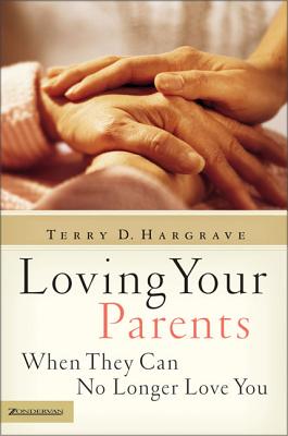 Loving Your Parents When They Can No Longer Love You - Terry Hargrave