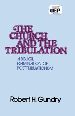 Church and the Tribulation: A Biblical Examination of Posttribulationism - Robert H. Gundry