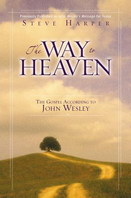 The Way to Heaven: The Gospel According to John Wesley - Steve Harper