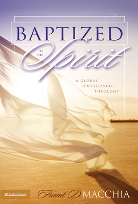 Baptized in the Spirit: A Global Pentecostal Theology - Frank D. Macchia