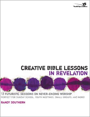 Creative Bible Lessons in Revelation: 12 Futuristic Sessions on Never-Ending Worship - Randy Southern