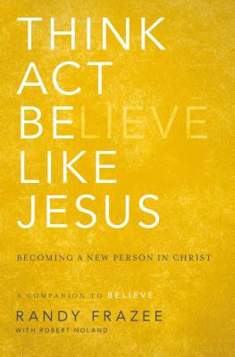 Think, Act, Be Like Jesus: Becoming a New Person in Christ - Randy Frazee