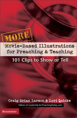 More Movie-Based Illustrations for Preaching and Teaching: 101 Clips to Show or Tell 2 - Craig Brian Larson