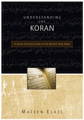 Understanding the Koran: A Quick Christian Guide to the Muslim Holy Book - Mateen Elass