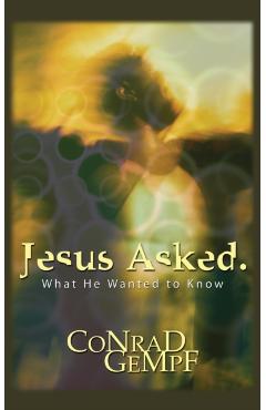 Jesus Asked: What He Wanted to Know - Conrad Gempf