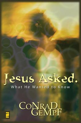 Jesus Asked: What He Wanted to Know - Conrad Gempf