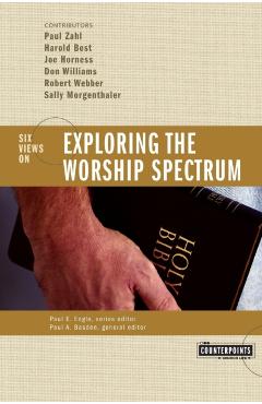 Exploring the Worship Spectrum: 6 Views - Stanley N. Gundry