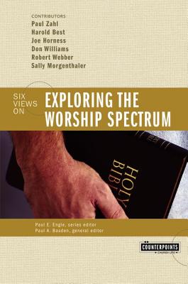 Exploring the Worship Spectrum: 6 Views - Stanley N. Gundry