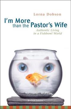 Coperta cărții 'I'm More Than the Pastor's Wife: Authentic Living in a Fishbowl World - Lorna Dobson'