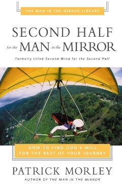Second Half for the Man in the Mirror: How to Find God's Will for the Rest of Your Journey - Patrick Morley