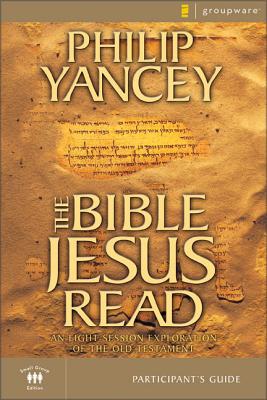 The Bible Jesus Read Participant's Guide: An Eight-Session Exploration of the Old Testament - Philip Yancey