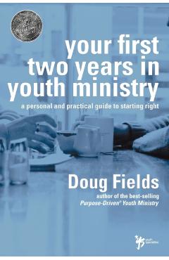 Your First Two Years in Youth Ministry: A Personal and Practical Guide to Starting Right - Doug Fields