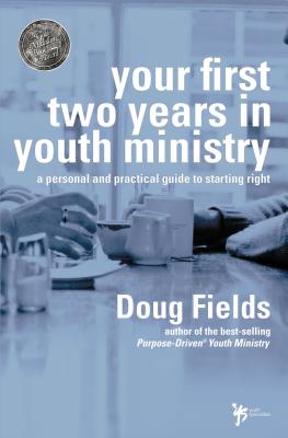Your First Two Years in Youth Ministry: A Personal and Practical Guide to Starting Right - Doug Fields