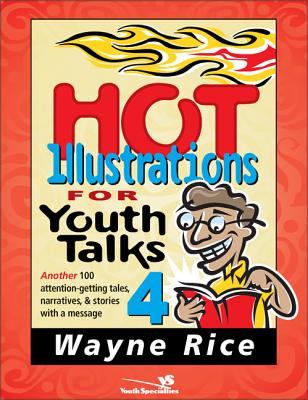 Hot Illustrations for Youth Talks 4: Another 100 Attention-Getting Tales, Narratives, and Stories with a Message 4 - Wayne Rice