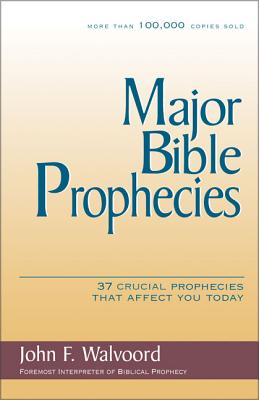 Major Bible Prophecies: 37 Crucial Prophecies That Affect You Today - John F. Walvoord