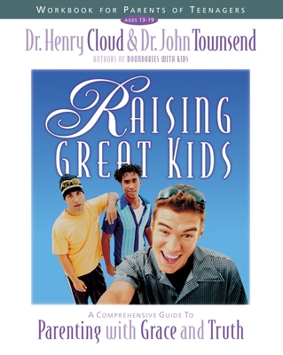 Raising Great Kids Workbook for Parents of Teenagers: A Comprehensive Guide to Parenting with Grace and Truth - Henry Cloud